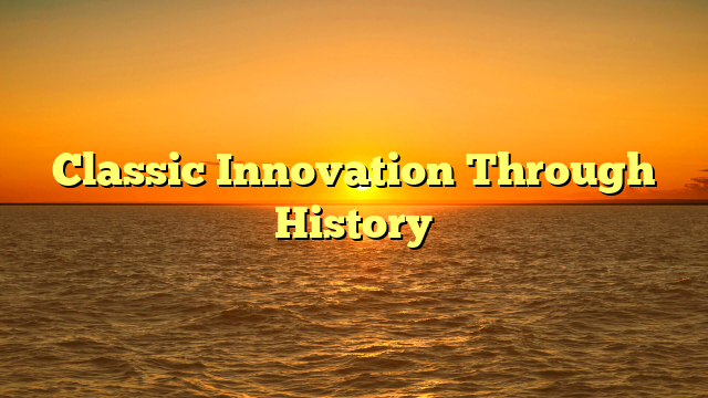 Classic Innovation Through History