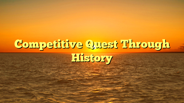 Competitive Quest Through History