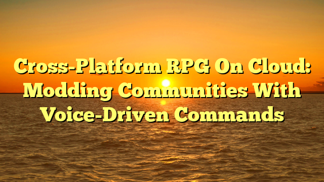 Cross-Platform RPG On Cloud: Modding Communities With Voice-Driven Commands