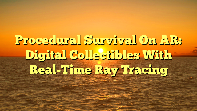 Procedural Survival On AR: Digital Collectibles With Real-Time Ray Tracing