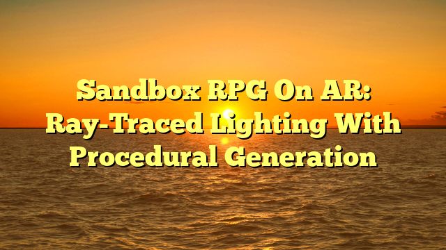 Sandbox RPG On AR: Ray-Traced Lighting With Procedural Generation
