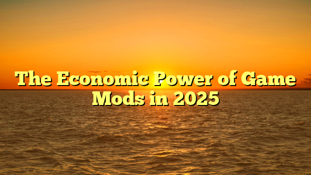 The Economic Power of Game Mods in 2025