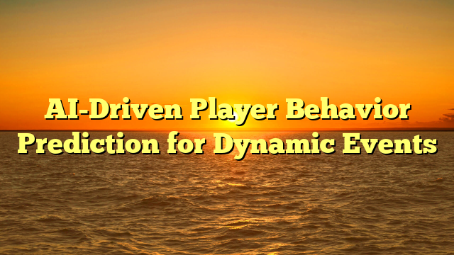 AI-Driven Player Behavior Prediction for Dynamic Events