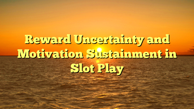 Reward Uncertainty and Motivation Sustainment in Slot Play