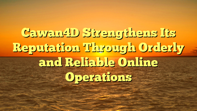 Cawan4D Strengthens Its Reputation Through Orderly and Reliable Online Operations